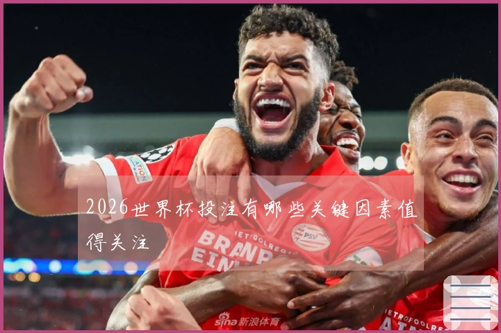 2026世界杯投注有哪些关键因素值得关注