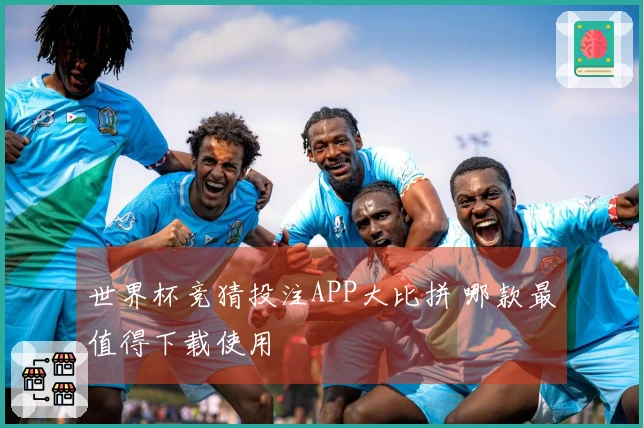 世界杯竞猜投注APP大比拼 哪款最值得下载使用