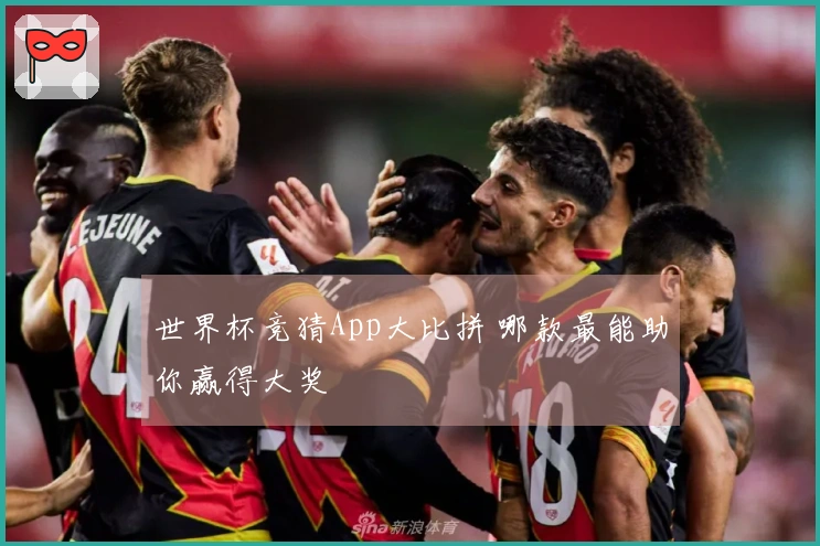 世界杯竞猜App大比拼 哪款最能助你赢得大奖